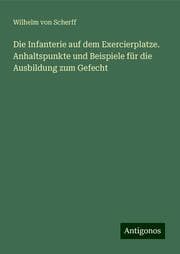 Cover von Die Infanterie auf dem Exercierplatze. Anhaltspunkte und Beispiele für die Ausbildung zum Gefecht