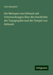 Cover von Die Metopen von Selinunt mit Untersuchungen über die Geschichte der Topographie und die Tempel von Selinunt