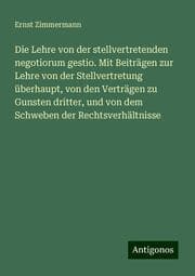 Cover von Die Lehre von der stellvertretenden negotiorum gestio. Mit Beiträgen zur Lehre von der Stellvertretung überhaupt, von den Verträgen zu Gunsten dritter, und von dem Schweben der Rechtsverhältnisse