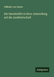 Cover von Die Naturkräfte in ihrer Anwendung auf die Landwirtschaft