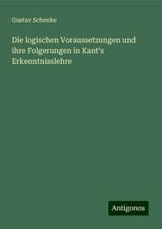 Cover von Die logischen Voraussetzungen und ihre Folgerungen in Kant's Erkenntnisslehre