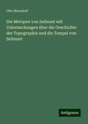 Cover von Die Metopen von Selinunt mit Untersuchungen über die Geschichte der Topographie und die Tempel von Selinunt