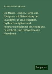 Cover von Die Musen, Grazien, Horen und Nymphen, mit Betrachtung der Flussgötter in philologischer, mythisch-religiöser und kunstarchäologischer Beziehung aus den Schrift- und Bildwerken des Alterthums