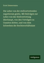 Cover von Die Lehre von der stellvertretenden negotiorum gestio. Mit Beiträgen zur Lehre von der Stellvertretung überhaupt, von den Verträgen zu Gunsten dritter, und von dem Schweben der Rechtsverhältnisse