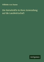 Cover von Die Naturkräfte in ihrer Anwendung auf die Landwirtschaft