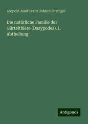 Cover von Die natürliche Familie der Gürtelthiere (Dasypodes). I. Abtheilung