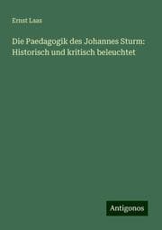 Cover von Die Paedagogik des Johannes Sturm: Historisch und kritisch beleuchtet