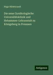 Cover von Die neue Gynäkologische Universitätsklinik und Hebammen-Lehranstalt zu Königsberg in Preussen