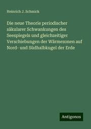 Cover von Die neue Theorie periodischer säkularer Schwankungen des Seespiegels und gleichzeitiger Verschiebungen der Wärmezonen auf Nord- und Südhalbkugel der Erde