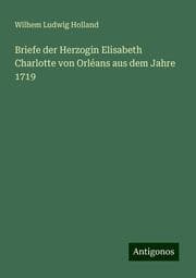 Cover von Briefe der Herzogin Elisabeth Charlotte von Orléans aus dem Jahre 1719