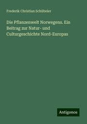 Cover von Die Pflanzenwelt Norwegens. Ein Beitrag zur Natur- und Culturgeschichte Nord-Europas