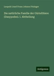 Cover von Die natürliche Familie der Gürtelthiere (Dasypodes). I. Abtheilung