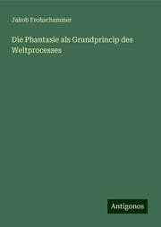 Cover von Die Phantasie als Grundprincip des Weltprocesses