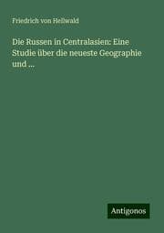 Cover von Die Russen in Centralasien: Eine Studie über die neueste Geographie und ...