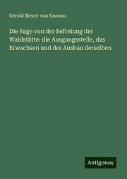 Cover von Die Sage von der Befreiung der Waldstätte: die Ausgangsstelle, das Erwachsen und der Ausbau derselben
