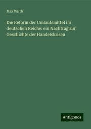 Cover von Die Reform der Umlaufsmittel im deutschen Reiche: ein Nachtrag zur Geschichte der Handelskrisen