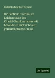 Cover von Die Sections-Technik im Leichenhause des Charité-Krankenhauses mit besonderer Rücksicht auf gerichtsärztliche Praxis
