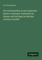 Cover von Die Unterschriften in den römischen Rechts-Urkunden: Festschrift im Namen und Auftrage der Berliner Juristen-Facultät