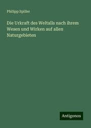Cover von Die Urkraft des Weltalls nach ihrem Wesen und Wirken auf allen Naturgebieten