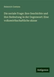 Cover von Die sociale Frage: ihre Geschichte und ihre Bedeutung in der Gegenwart: Eine volkswirthschaftliche skizze