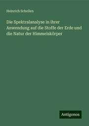 Cover von Die Spektralanalyse in ihrer Anwendung auf die Stoffe der Erde und die Natur der Himmelskörper