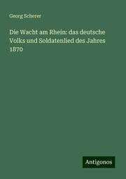 Cover von Die Wacht am Rhein: das deutsche Volks und Soldatenlied des Jahres 1870