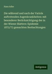 Cover von Die während und nach der Variola auftretenden Augenkrankheiten: mit besonderer Berücksichtigung der in der Wiener Blattern-Epidemie 1872/73 gemachten Beobachtungen