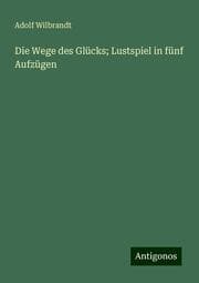 Cover von Die Wege des Glücks; Lustspiel in fünf Aufzügen