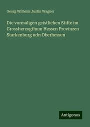 Cover von Die vormaligen geistlichen Stifte im Grossherzogthum Hessen Provinzen Starkenburg udn Oberhessen