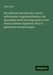 Cover von Die während und nach der Variola auftretenden Augenkrankheiten: mit besonderer Berücksichtigung der in der Wiener Blattern-Epidemie 1872/73 gemachten Beobachtungen