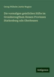 Cover von Die vormaligen geistlichen Stifte im Grossherzogthum Hessen Provinzen Starkenburg udn Oberhessen