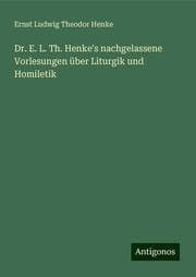 Cover von Dr. E. L. Th. Henke's nachgelassene Vorlesungen über Liturgik und Homiletik
