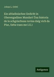 Cover von Ein altladinisches Gedicht in Oberengadiner Mundart Üna historia de la schgrischusa ruvina dalg vich da Plur, fatta traes me I.G.)