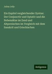 Cover von Ein Kapitel vergleichender Syntax: Der Conjunctiv und Optativ und die Nebensätze im Zend und Altpersischen im Vergleich mit dem Sanskrit und Griechischen