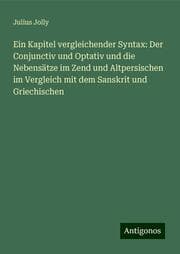 Cover von Ein Kapitel vergleichender Syntax: Der Conjunctiv und Optativ und die Nebensätze im Zend und Altpersischen im Vergleich mit dem Sanskrit und Griechischen