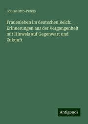 Cover von Frauenleben im deutschen Reich: Erinnerungen aus der Vergangenheit mit Hinweis auf Gegenwart und Zukunft