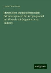 Cover von Frauenleben im deutschen Reich: Erinnerungen aus der Vergangenheit mit Hinweis auf Gegenwart und Zukunft