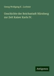 Cover von Geschichte der Reichsstadt Nürnberg zur Zeit Kaiser Karls IV.
