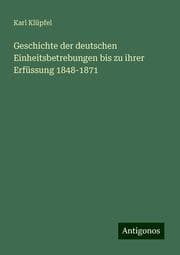 Cover von Geschichte der deutschen Einheitsbetrebungen bis zu ihrer Erfüssung 1848-1871