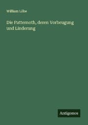 Cover von Die Futternoth, deren Vorbeugung und Linderung