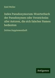 Cover von Index Pseudonymorum: Woerterbuch der Pseudonymen oder Verzeichniss aller Autoren, die sich falscher Namen bedienten