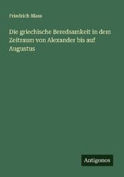 Cover von Die griechische Beredsamkeit in dem Zeitraum von Alexander bis auf Augustus