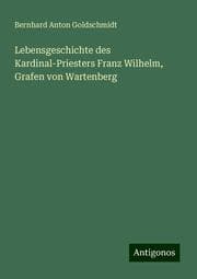 Cover von Lebensgeschichte des Kardinal-Priesters Franz Wilhelm, Grafen von Wartenberg