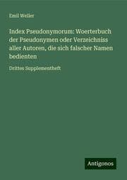 Cover von Index Pseudonymorum: Woerterbuch der Pseudonymen oder Verzeichniss aller Autoren, die sich falscher Namen bedienten