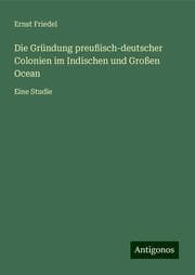 Cover von Die Gründung preußisch-deutscher Colonien im Indischen und Großen Ocean