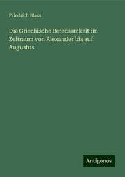Cover von Die Griechische Beredsamkeit im Zeitraum von Alexander bis auf Augustus