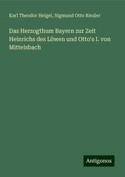 Cover von Das Herzogthum Bayern zur Zeit Heinrichs des Löwen und Otto's I. von Mittelsbach