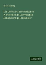 Cover von Das Gesetz der Trochaeischen Wortformen im Dactylischen Hexameter und Pentameter