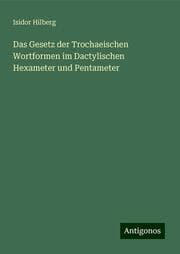 Cover von Das Gesetz der Trochaeischen Wortformen im Dactylischen Hexameter und Pentameter