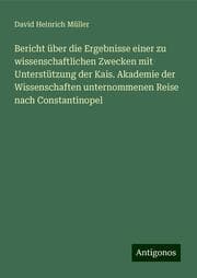 Cover von Bericht über die Ergebnisse einer zu wissenschaftlichen Zwecken mit Unterstützung der Kais. Akademie der Wissenschaften unternommenen Reise nach Constantinopel